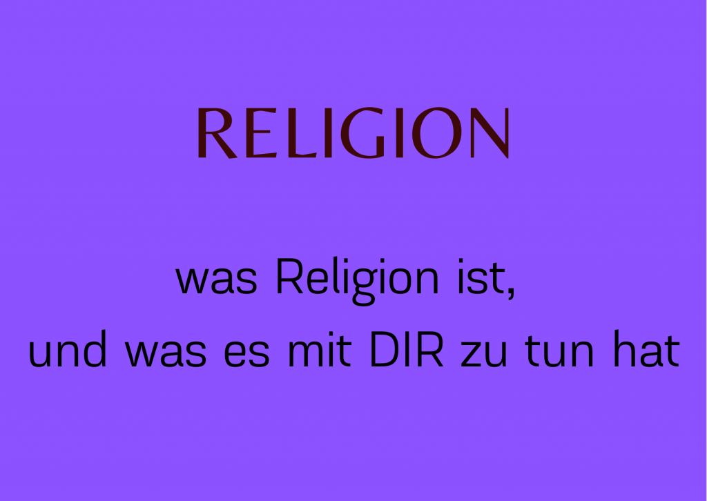 Religion, was es ist, und wer DU BIST.